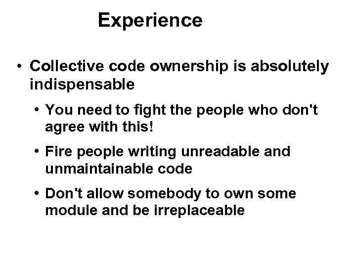 Experience • Collective code ownership is absolutely indispensable • You need to fight the