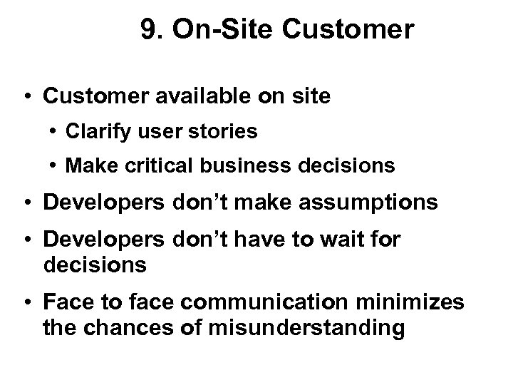 9. On-Site Customer • Customer available on site • Clarify user stories • Make