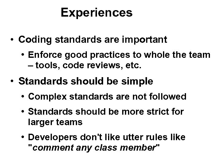 Experiences • Coding standards are important • Enforce good practices to whole the team