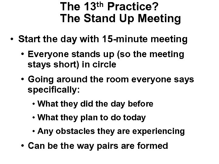 The 13 th Practice? The Stand Up Meeting • Start the day with 15