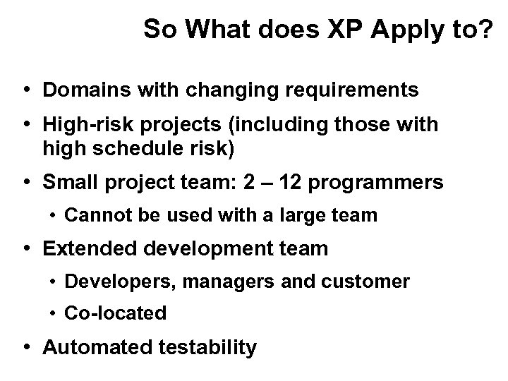 So What does XP Apply to? • Domains with changing requirements • High-risk projects