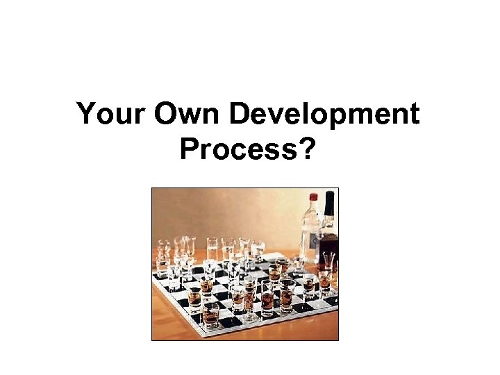 Your Own Development Process? 