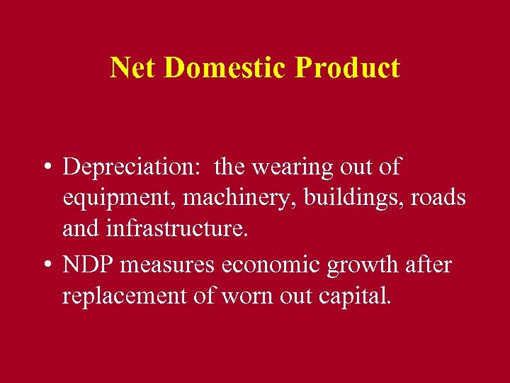 Net Domestic Product • Depreciation: the wearing out of equipment, machinery, buildings, roads and