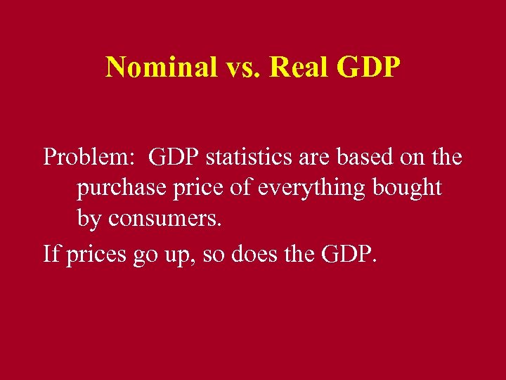 Nominal vs. Real GDP Problem: GDP statistics are based on the purchase price of