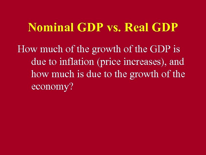 Nominal GDP vs. Real GDP How much of the growth of the GDP is