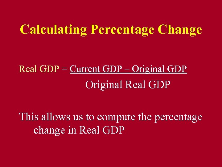 Calculating Percentage Change Real GDP = Current GDP – Original GDP Original Real GDP