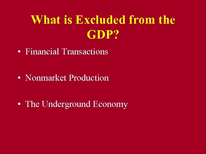 What is Excluded from the GDP? • Financial Transactions • Nonmarket Production • The