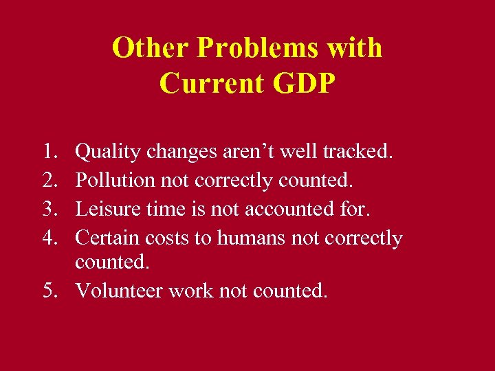 Other Problems with Current GDP 1. 2. 3. 4. Quality changes aren’t well tracked.