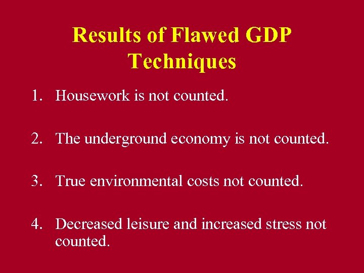 Results of Flawed GDP Techniques 1. Housework is not counted. 2. The underground economy