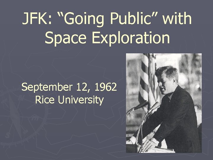 JFK: “Going Public” with Space Exploration September 12, 1962 Rice University 