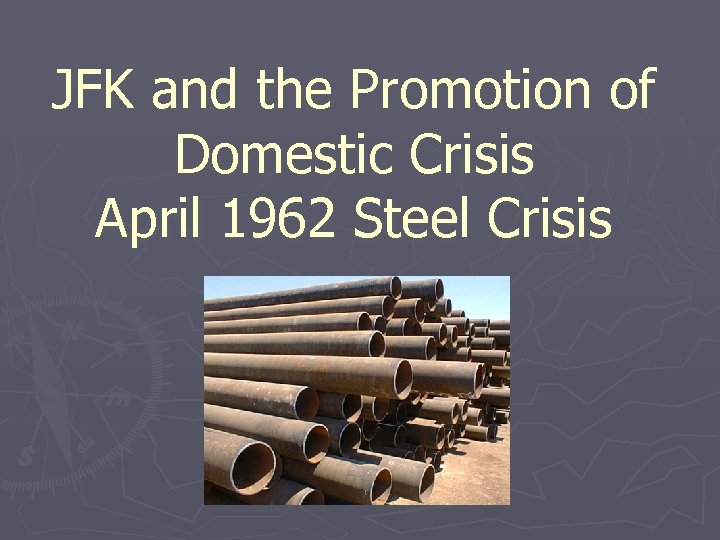 JFK and the Promotion of Domestic Crisis April 1962 Steel Crisis 