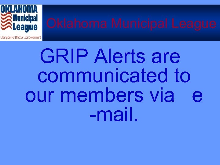 Oklahoma Municipal League GRIP Alerts are communicated to our members via e -mail. 