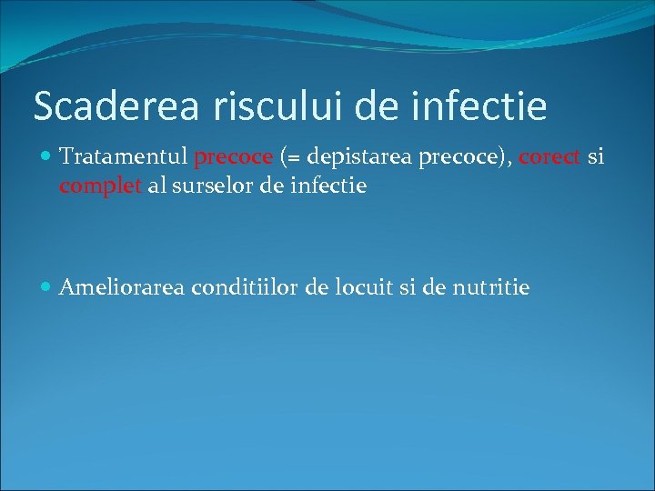 Scaderea riscului de infectie Tratamentul precoce (= depistarea precoce), corect si complet al surselor