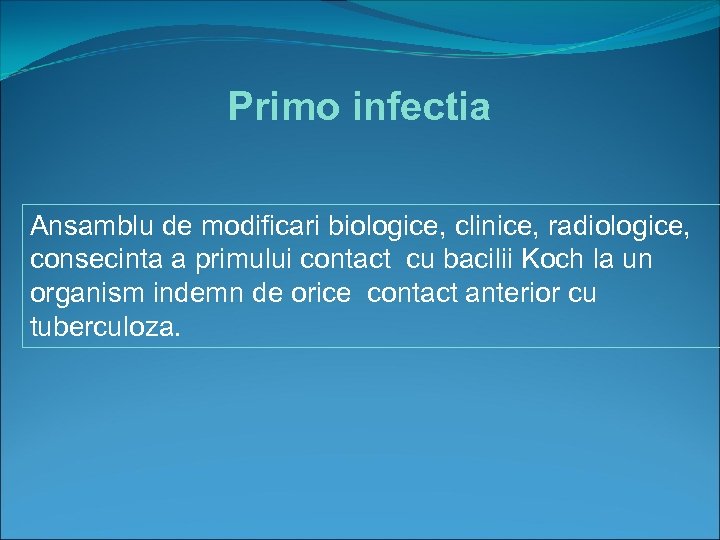 Primo infectia Ansamblu de modificari biologice, clinice, radiologice, consecinta a primului contact cu bacilii