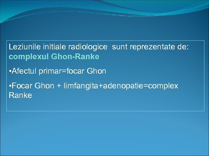 Leziunile initiale radiologice sunt reprezentate de: complexul Ghon-Ranke • Afectul primar=focar Ghon • Focar