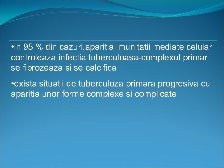  • in 95 % din cazuri, aparitia imunitatii mediate celular controleaza infectia tuberculoasa-complexul