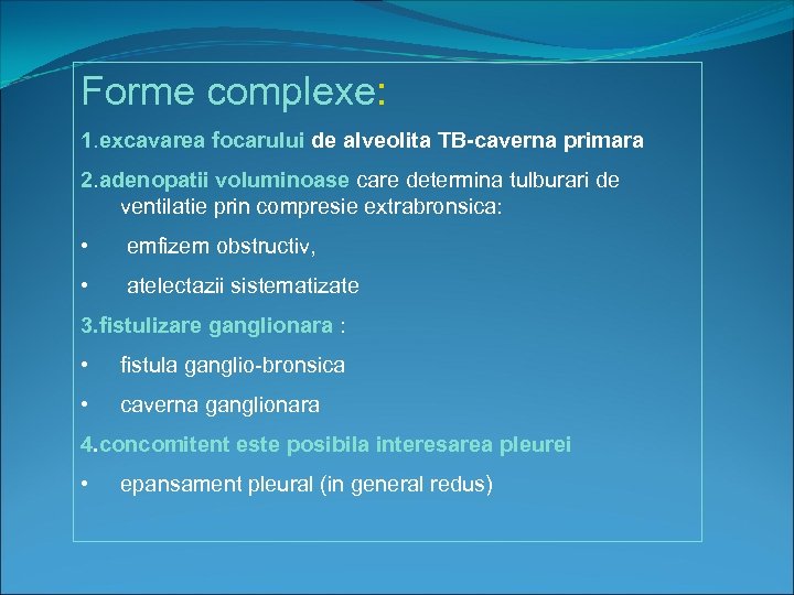 Forme complexe: 1. excavarea focarului de alveolita TB-caverna primara 2. adenopatii voluminoase care determina