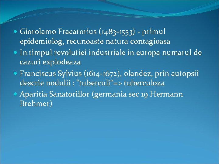  Giorolamo Fracatorius (1483 -1553) - primul epidemiolog, recunoaste natura contagioasa In timpul revolutiei