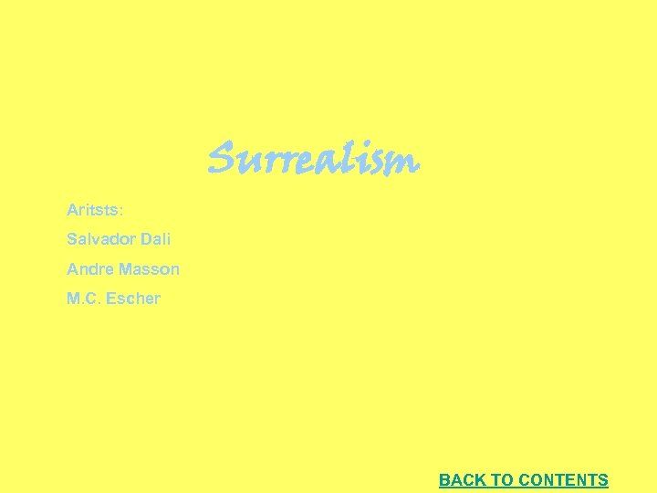 Surrealism Aritsts: Salvador Dali Andre Masson M. C. Escher BACK TO CONTENTS 