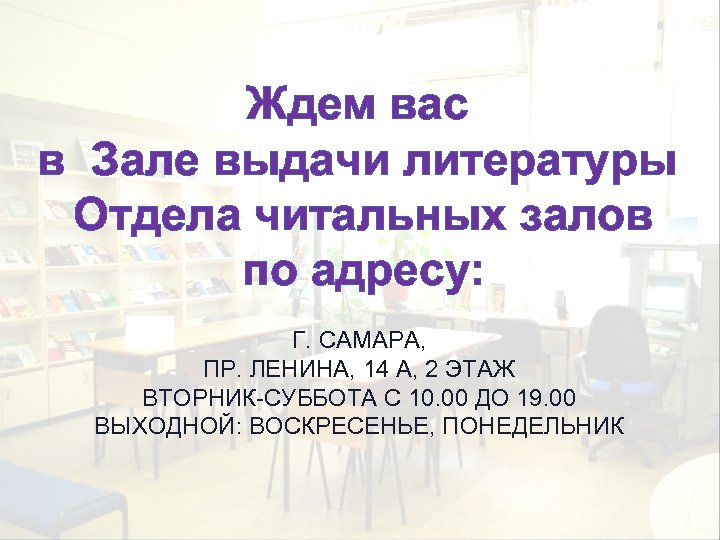 Ждем вас в Зале выдачи литературы Отдела читальных залов по адресу: Г. САМАРА, ПР.