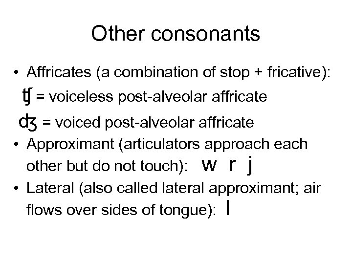 Other consonants • Affricates (a combination of stop + fricative): ʧ = voiceless post-alveolar