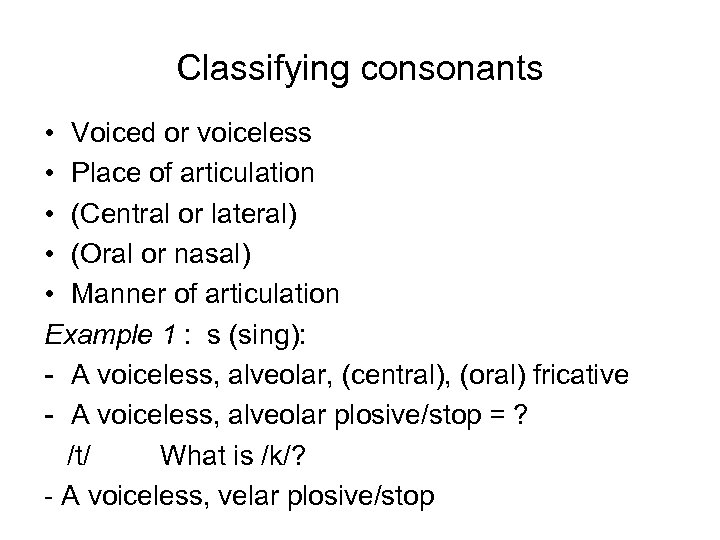 Classifying consonants • Voiced or voiceless • Place of articulation • (Central or lateral)
