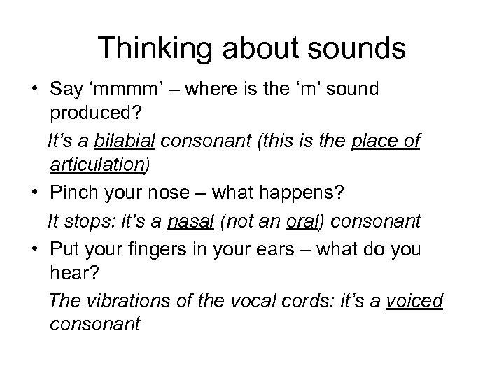 Thinking about sounds • Say ‘mmmm’ – where is the ‘m’ sound produced? It’s