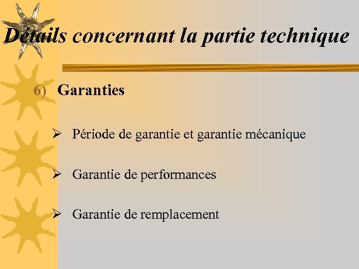 Détails concernant la partie technique 6) Garanties Ø Période de garantie et garantie mécanique