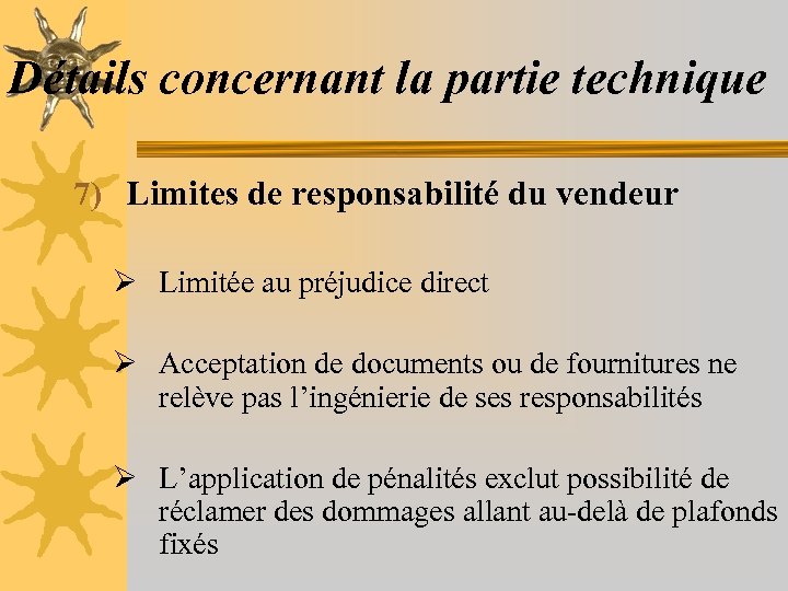 Détails concernant la partie technique 7) Limites de responsabilité du vendeur Ø Limitée au