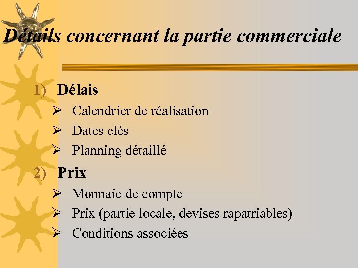 Détails concernant la partie commerciale 1) Délais Ø Calendrier de réalisation Ø Dates clés