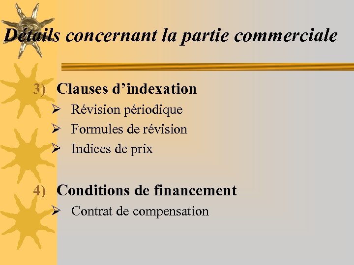 Détails concernant la partie commerciale 3) Clauses d’indexation Ø Révision périodique Ø Formules de