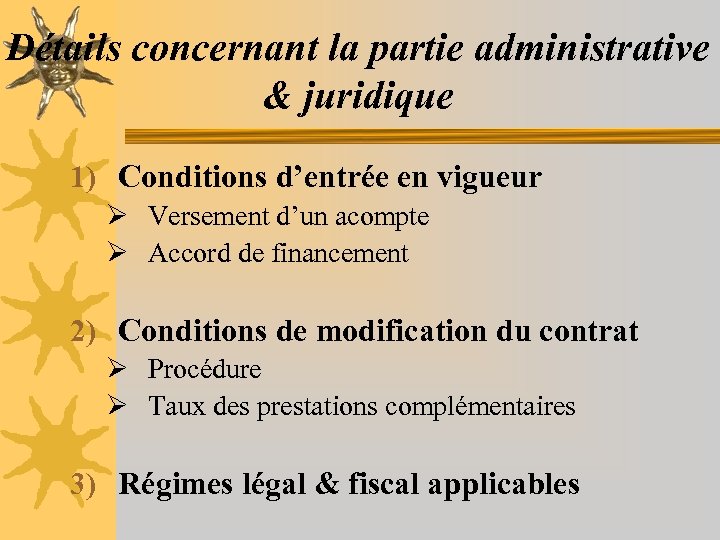 Détails concernant la partie administrative & juridique 1) Conditions d’entrée en vigueur Ø Versement