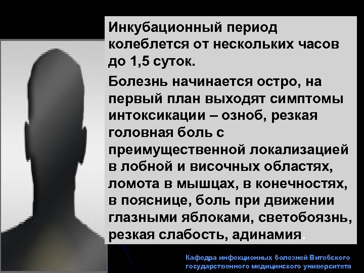 Инкубационный период колеблется от нескольких часов до 1, 5 суток. Болезнь начинается остро, на