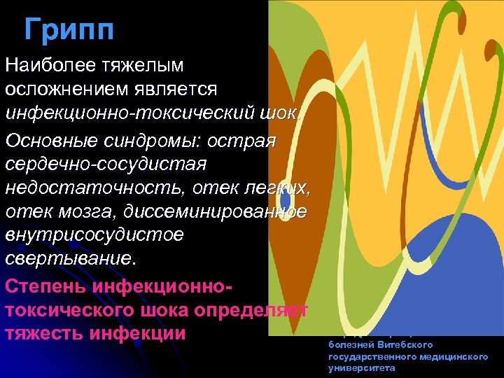 Грипп Наиболее тяжелым осложнением является инфекционно-токсический шок. Основные синдромы: острая сердечно-сосудистая недостаточность, отек легких,