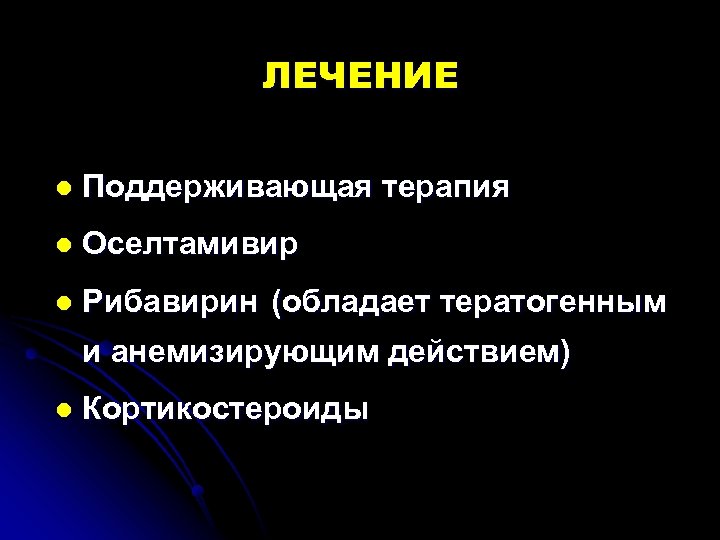 ЛЕЧЕНИЕ l Поддерживающая терапия l Оселтамивир l Рибавирин (обладает тератогенным и анемизирующим действием) l