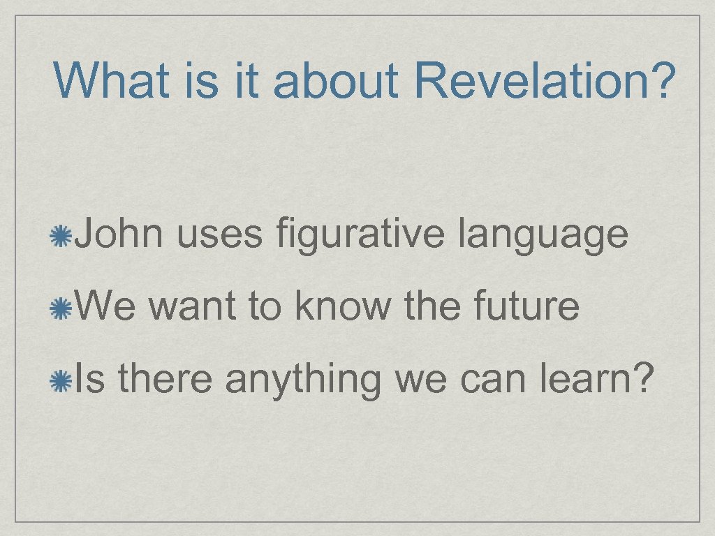 What is it about Revelation? John uses figurative language We want to know the