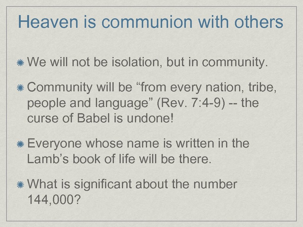 Heaven is communion with others We will not be isolation, but in community. Community