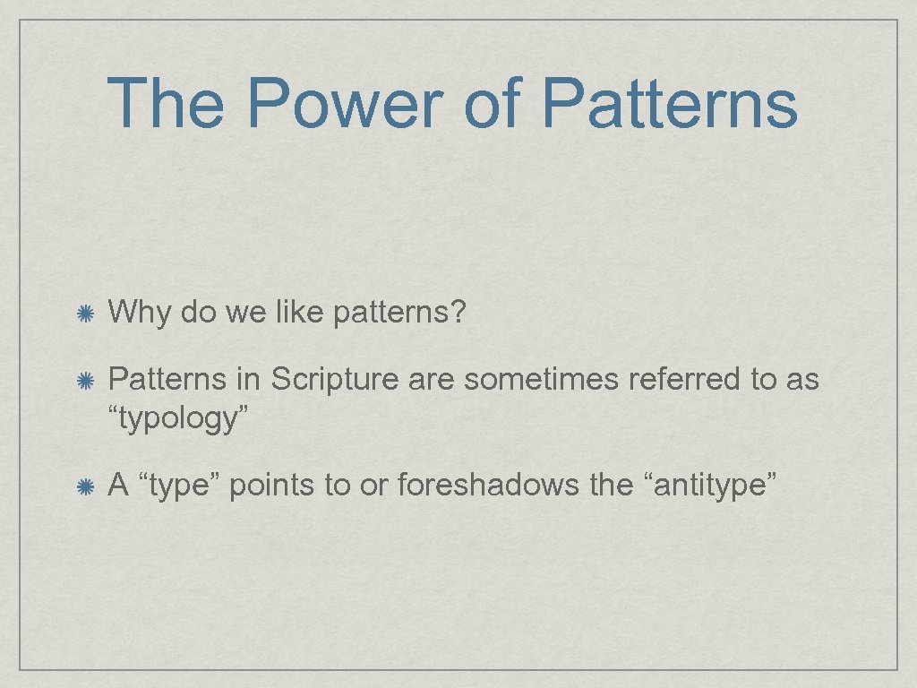 The Power of Patterns Why do we like patterns? Patterns in Scripture are sometimes
