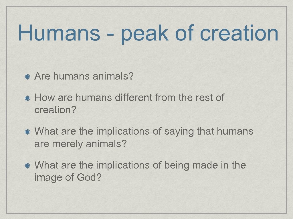 Humans - peak of creation Are humans animals? How are humans different from the