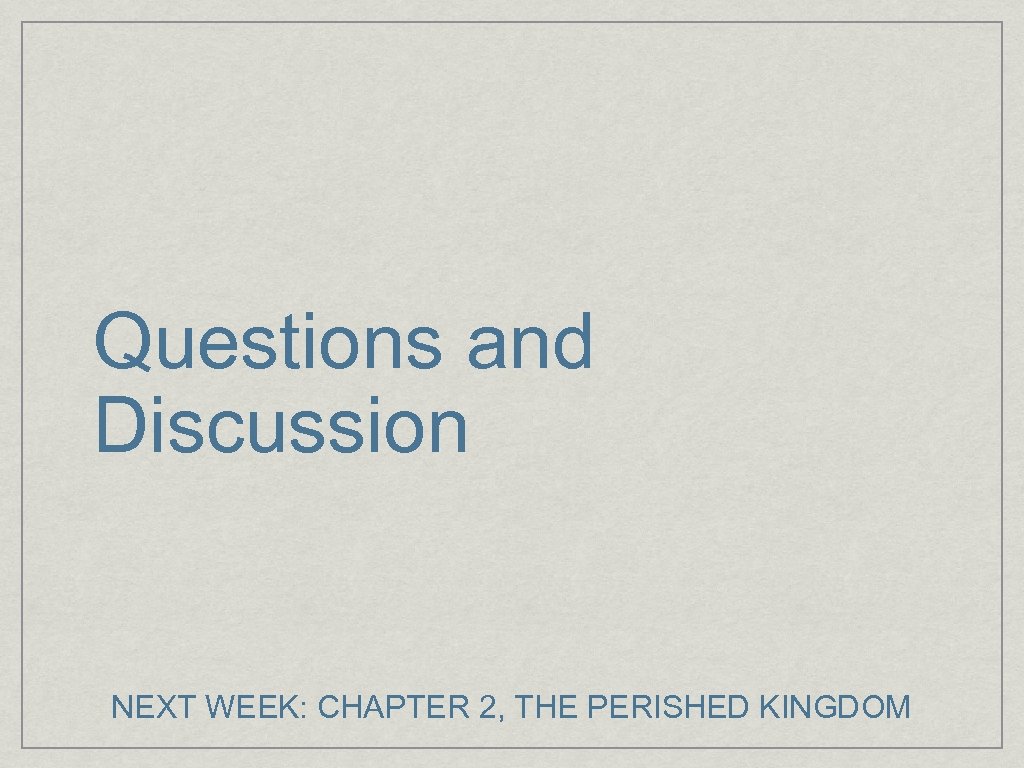 Questions and Discussion NEXT WEEK: CHAPTER 2, THE PERISHED KINGDOM 