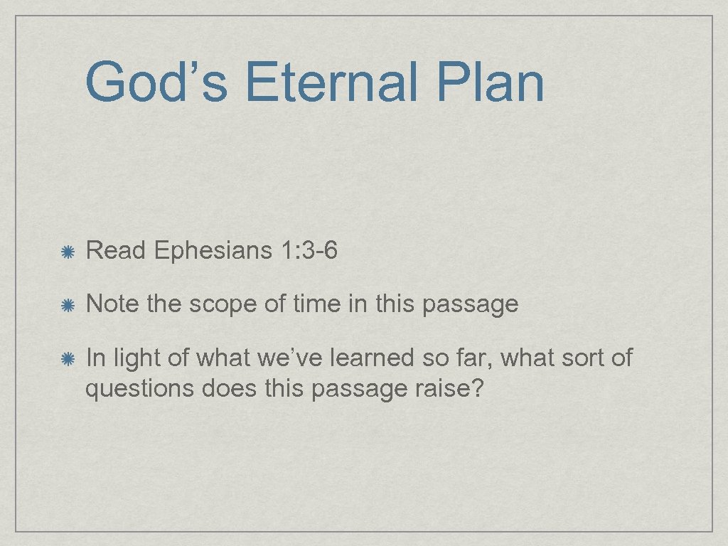 God’s Eternal Plan Read Ephesians 1: 3 -6 Note the scope of time in