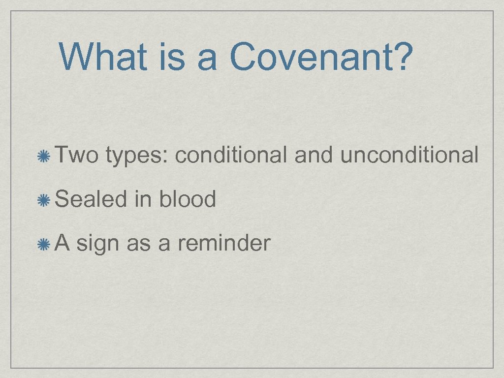 What is a Covenant? Two types: conditional and unconditional Sealed in blood A sign
