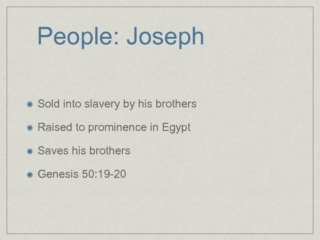 People: Joseph Sold into slavery by his brothers Raised to prominence in Egypt Saves