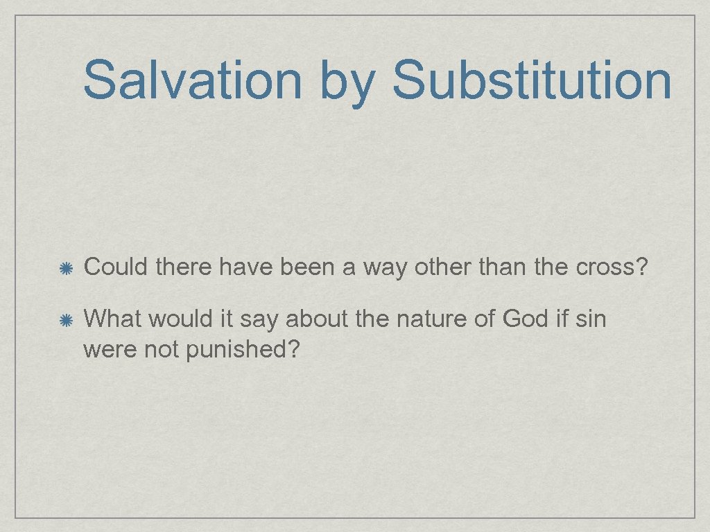 Salvation by Substitution Could there have been a way other than the cross? What