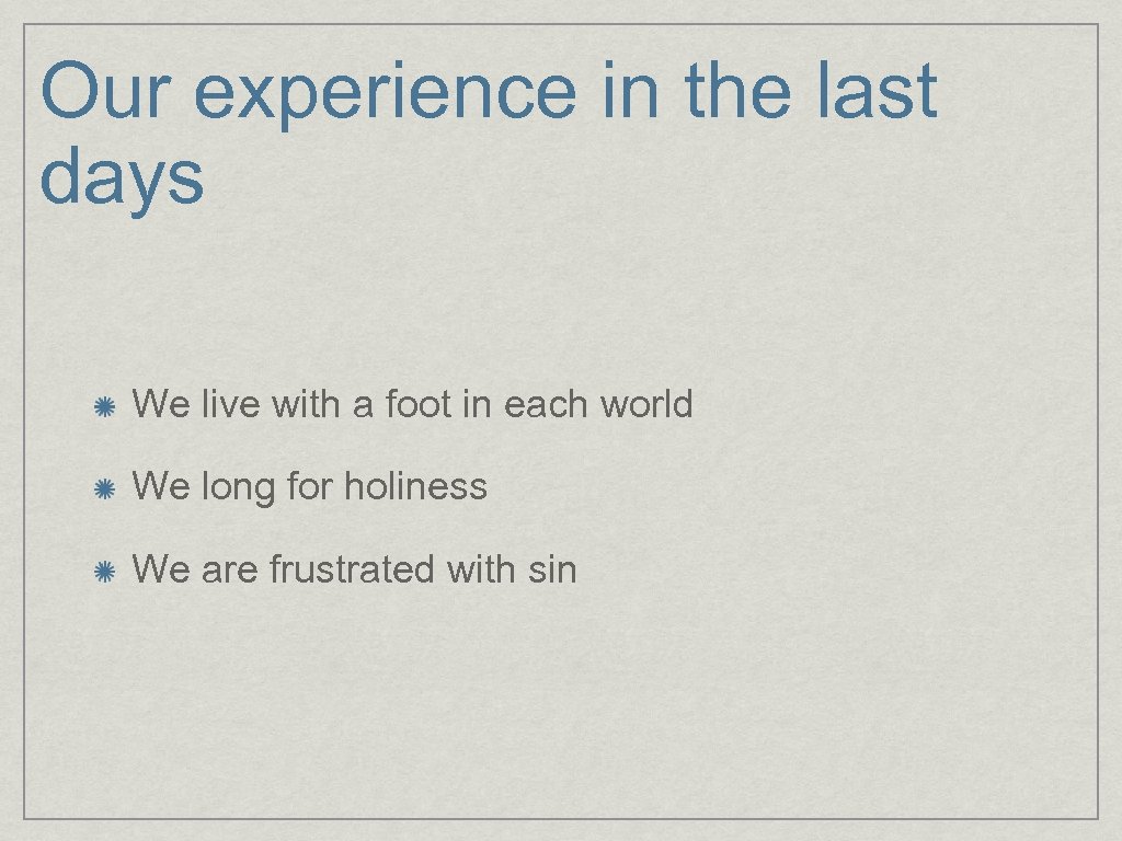 Our experience in the last days We live with a foot in each world