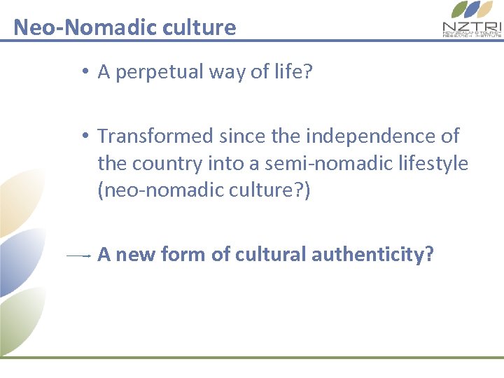 Neo-Nomadic culture • A perpetual way of life? • Transformed since the independence of