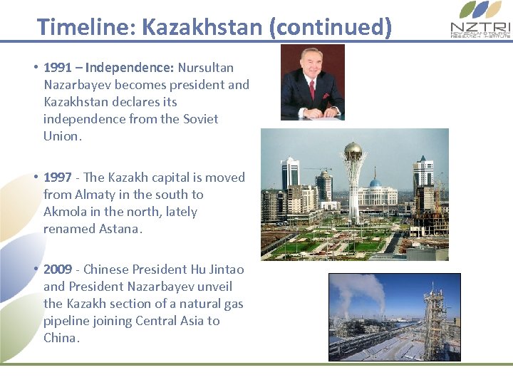 Timeline: Kazakhstan (continued) • 1991 – Independence: Nursultan Nazarbayev becomes president and Kazakhstan declares