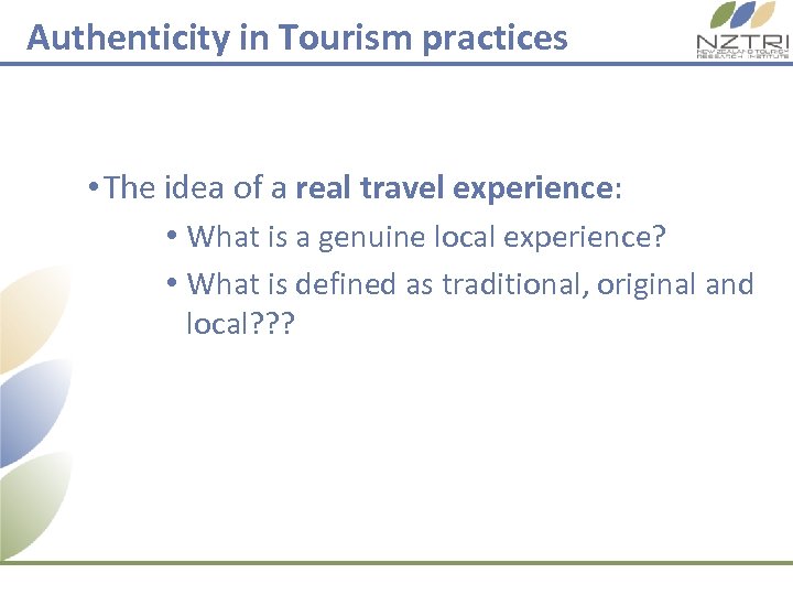 Authenticity in Tourism practices • The idea of a real travel experience: • What