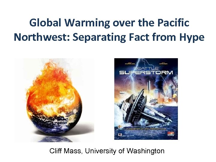 Global Warming over the Pacific Northwest: Separating Fact from Hype Cliff Mass, University of
