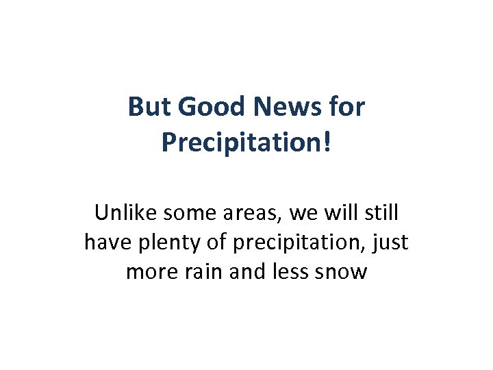 But Good News for Precipitation! Unlike some areas, we will still have plenty of